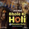 Lets Play Bhole Ki Holi at Masane Mein