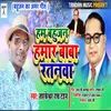 About Ham Bahujan Hamar Baba Ratanwa Song