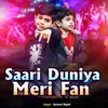 Saari Duniya Meri Fan