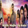 About Malik Mujhe Tu Bata Song