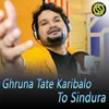 Ghruna Tate Karibalo To Sindura