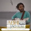 Abhi Nahi Jao Tum