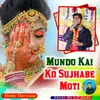 About Mundo Kai Ko Sujhabe Moti Song