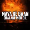 Maya Ke Baan Chalake Mor Dil