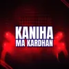 About Kaniha Ma Kardhan Song