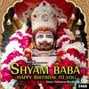 Shyam Baba Happy Birthday To You