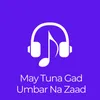 About May Tuna Gad Umbar Na Zaad Song