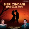 About Meri Zindagi Ban Gaye Tum Song