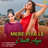 About Mere Piya Le Chutti Aaja Song