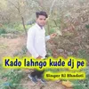 About Kado Lahngo Kude Dj Pe Song