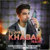 About Tujhko Khabar Nahi Song