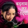 About Badnam Kar Diya Song