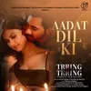 About Aadat Dil Ki Song