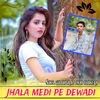 About Jhala medi pe dewadi Song