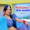 About Fair Lovely Roj Lagave Song