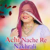 About Achi Nache Re Nakhrali Song