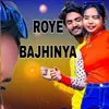 About Roye Bajhinya Song