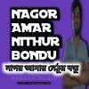 About Nagor Amar Nithur Bondu Song