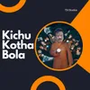 KICHU KOTHA BOLA