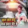 About Jaan Jaat Badu Dil Hamar Chir Ke Song