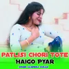 About Patlisi Chori Tote Haigo Pyar Song