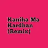 Kaniha Ma Kardhan(Remix)