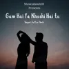 About Gam Hai Ya Khushi hai tu Song