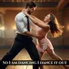 About So I am dancing I dance it out Song