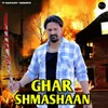 About Ghar Shmashaan Song