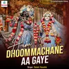 About Hum Dhoom Machane Aa Gaye Song