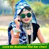 About Love Ko Business Mat Kar Chori Song