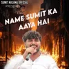 About NAME SUMIT KA AAYA HAI Song