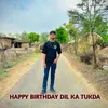 About HAPPY BIRTHDAY DIL KA TUKDA Song