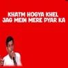 About Khatm Hogya Khel Jag Mein Mere Pyar Ka Song