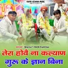 About Tera Hove Na Kalyan Guru Ke Gyan Bina Song