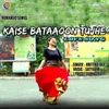 About Kaise Bataaoon Tujhe Song