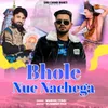 About Bhole Nue Nachega Song