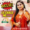 About Delhi Le Challe Ne Song