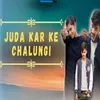 About Juda Kar Ke Chalungi Song