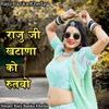 About Raju Ji Khatana Ko Rutbo Song