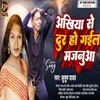 About Ankhiya Se Dur Ho Gail Majanuwa Song