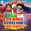 About Ham Banbau Dashrath Manjhi Tu Baniha Faguniya Ge Song