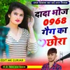 About Dada Bhoj 0968 Gang Ka Chhora Song