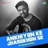 About Ankhiyon Ke Jharokhon Se Song