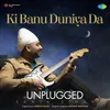 About Ki Banu Duniya Da Unplugged Song