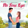 About Na Jane Kya Song