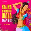 About Kajra Mohabbat Wala Trap Mix Song