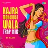 Kajra Mohabbat Wala Trap Mix