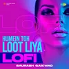 About Humein Toh Loot Liya - Lofi Song