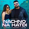 About Nachno Na Hatdi Song